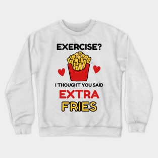 Exercise? I thought you said 'extra Fries' Crewneck Sweatshirt